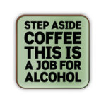 stepasidecoffeethisisajobforalcoholcoaster-11512-931